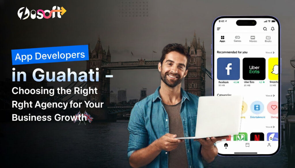 App Developers in Guwahati - Choosing the Right Agency for Your Business